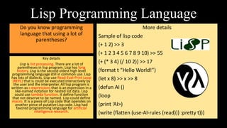 Lisp Programming Language
Do you know programming
language that using a lot of
parentheses?
Key details
Lisp is list proce...