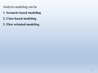 58
Analysis modeling can be
1. Scenario based modeling
2. Class based modeling
3. Flow oriented modeling
 