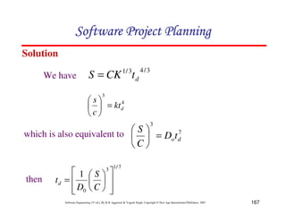 167
Software Engineering (3rd ed.), By K.K Aggarwal  Yogesh Singh, Copyright © New Age International Publishers, 2007
Solution
3
/
4
3
/
1
d
t
CK
S =
4
3
d
kt
c
s
=
8
9
A
B
C
D
7
3
d
ot
D
C
S
=
8
9
A
B
C
D
7
/
1
3
0
1
2
2
3
4
5
5
6
7
8
9
A
B
C
D
=
C
S
D
td
We have
which is also equivalent to
then
123456789A72B8C49AD6EEFE
123456789A72B8C49AD6EEFE
123456789A72B8C49AD6EEFE
123456789A72B8C49AD6EEFE
 