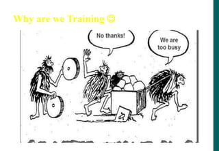 Why are we Training 
 