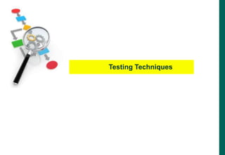 Testing Techniques
Verification

Validation
 
