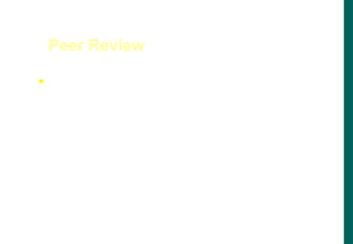  Simply giving a document to a colleague
and asking them to look at it closely which
will identify defects we might never find
on our own.
Peer Review
 