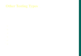 Other Testing Types
Other than validation activities like unit, integration,
system and acceptance we have the following other
types of testing
 Mutation testing
 Progressive testing
 Regression testing
 Retesting
 Localization testing
 Internationalization testing
 