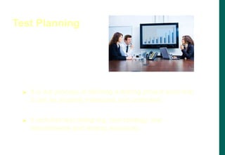  It is the process of defining a testing project such that
it can be properly measured and controlled
 It includes test designing, test strategy, test
requirements and testing resources
Test Planning
 