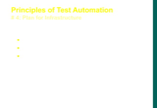  Resources for Installation
 Resources for ongoing execution
 People Resources
Principles of Test Automation
# 4: Plan for Infrastructure
 