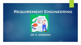 Requirement Engineering
DR. K. ADISESHA
 