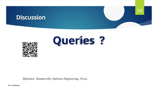 Discussion
34
Queries ?
Reference: Sommerville, Software Engineering, 10 ed.,
Dr. K. Adisesha
 