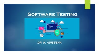 Software Testing
DR. K. ADISESHA
 