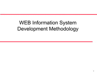 WEB Information System
Development Methodology




                          1
 