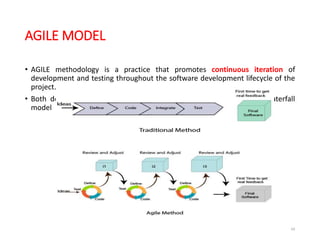 AGILE MODEL
• AGILE methodology is a practice that promotes continuous iteration of
development and testing throughout the software development lifecycle of the
project.
• Both development and testing activities are concurrent unlike the Waterfall
model
68
 