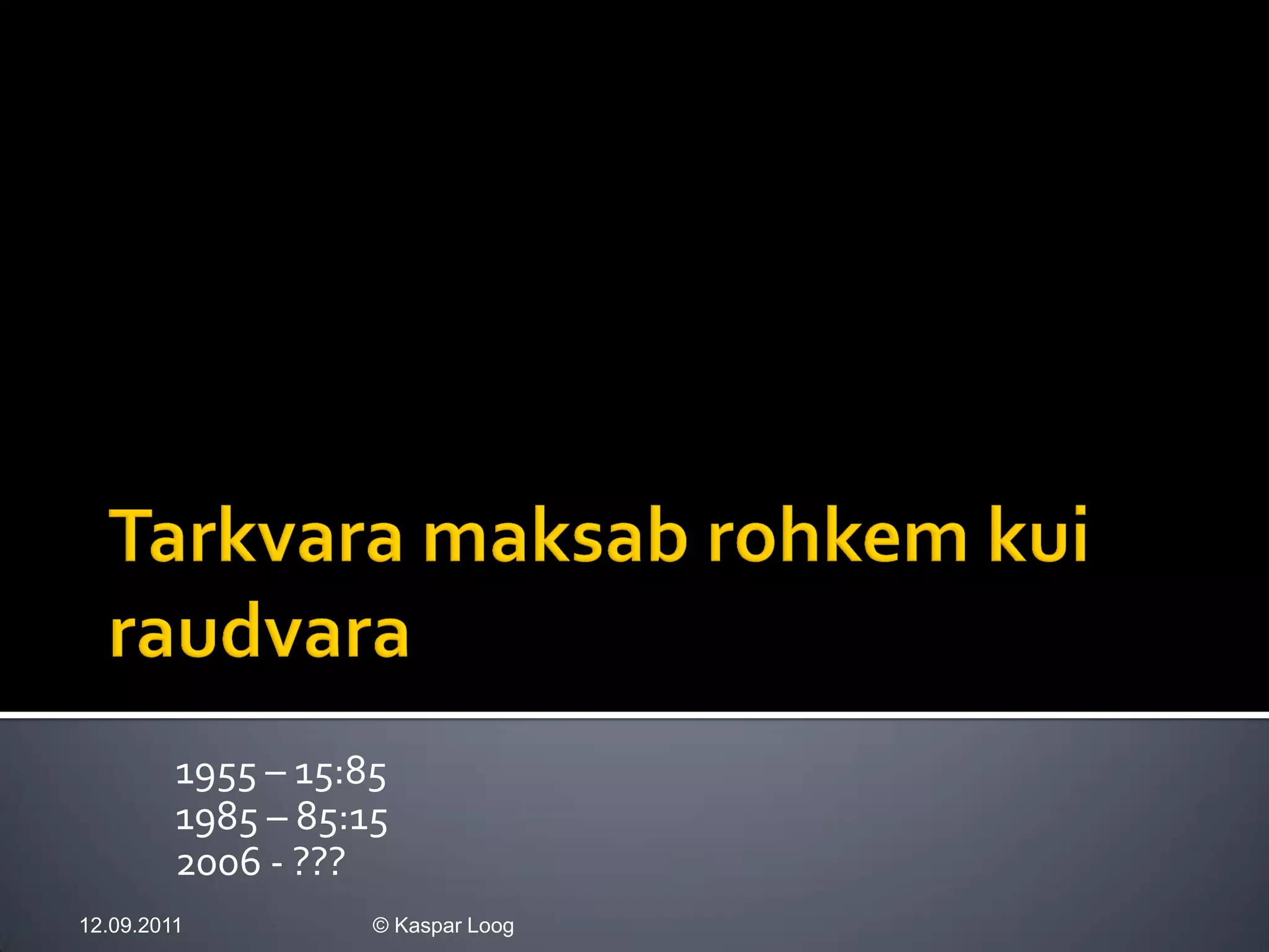 1955 – 15:85
         1985 – 85:15
         2006 - ???
12.09.2011          © Kaspar Loog
 