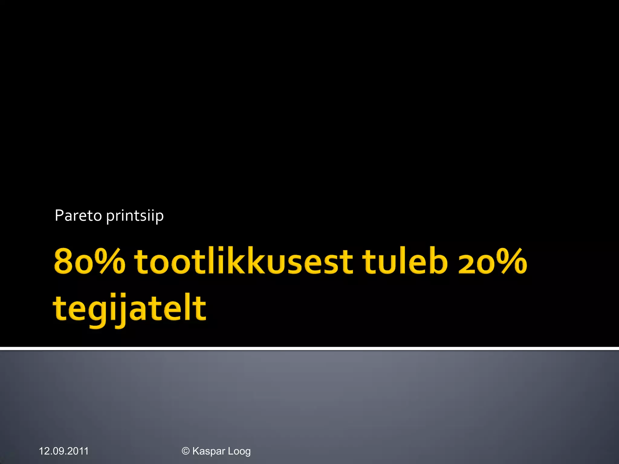 Pareto printsiip




12.09.2011            © Kaspar Loog
 