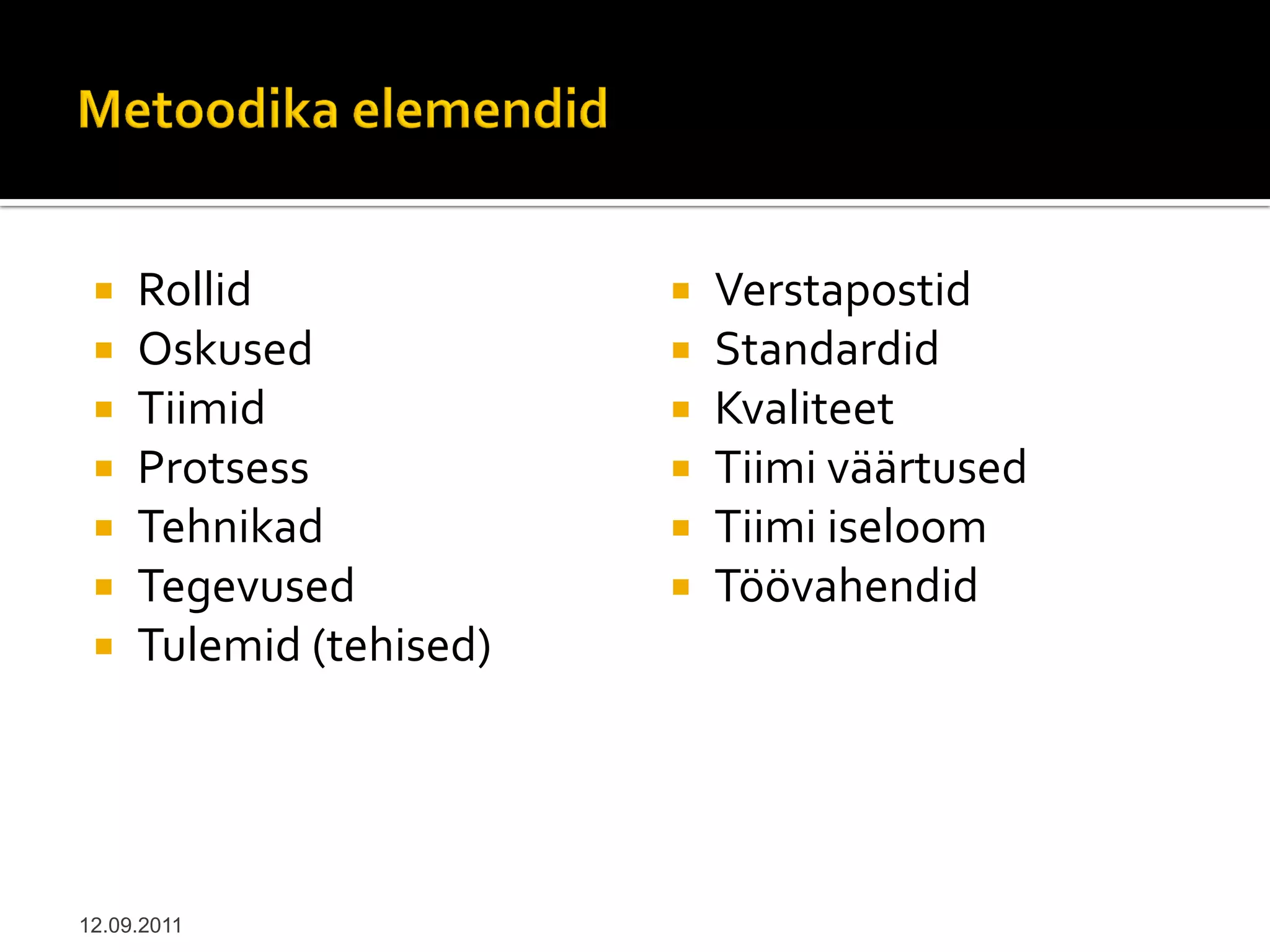    Rollid                 Verstapostid
    Oskused                Standardid
    Tiimid                 Kvaliteet
    Protsess               Tiimi väärtused
    Tehnikad               Tiimi iseloom
    Tegevused              Töövahendid
    Tulemid (tehised)




12.09.2011
 