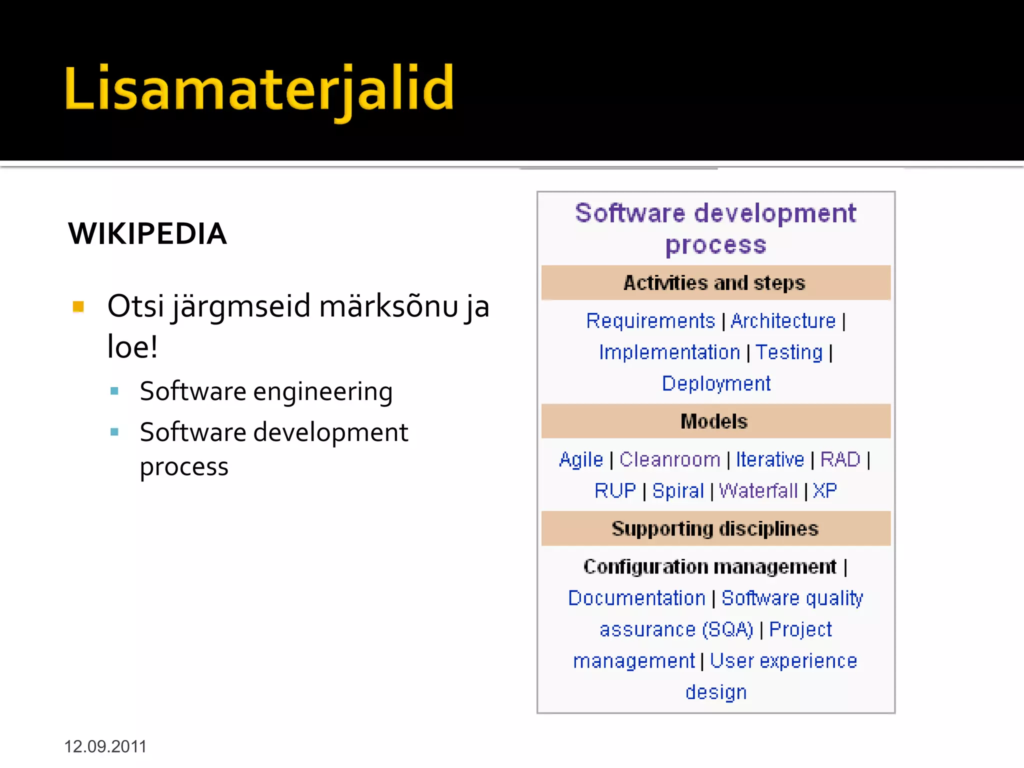 WIKIPEDIA

    Otsi järgmseid märksõnu ja
     loe!
      Software engineering
      Software development
         process




12.09.2011
 