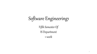 Software Engineering1
Fifth Semester Of
IS Department
1-week
1
 