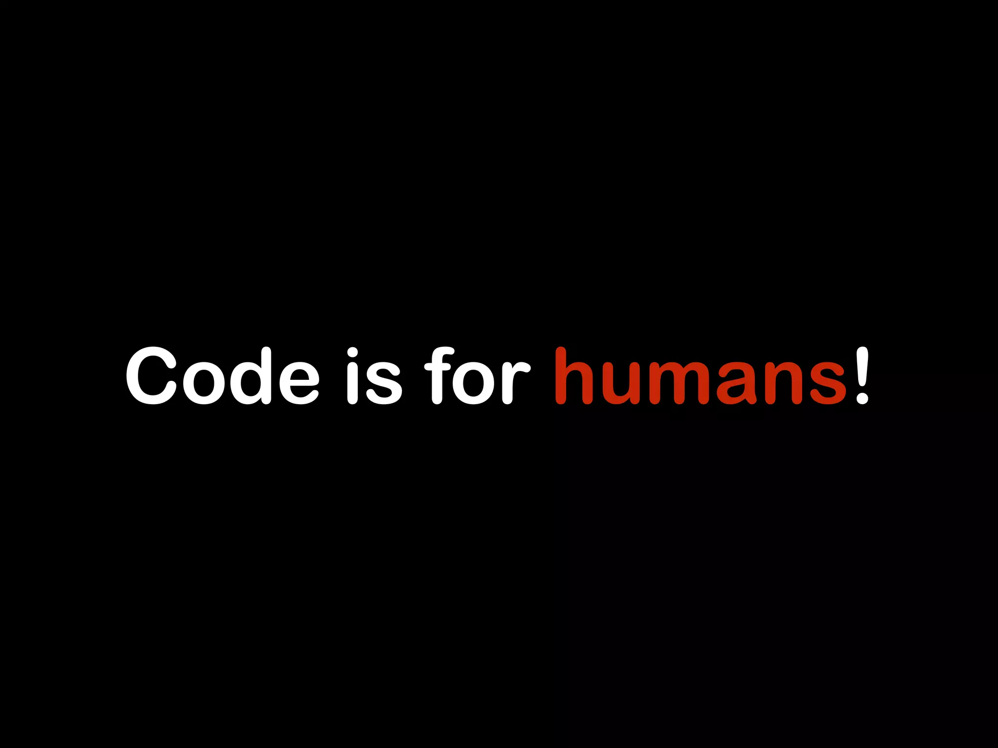 Code is for humans! 
 