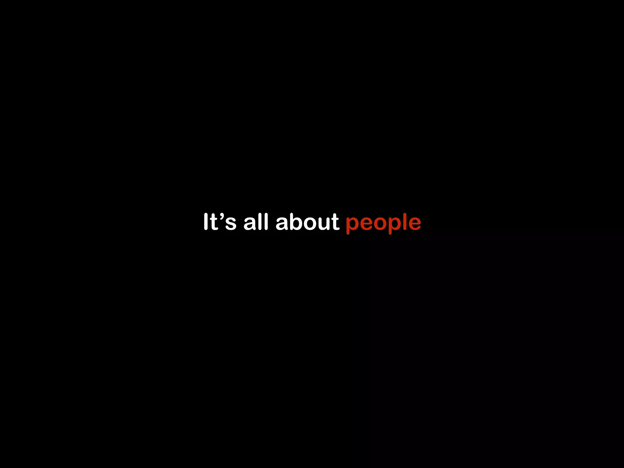 It’s all about people 
 