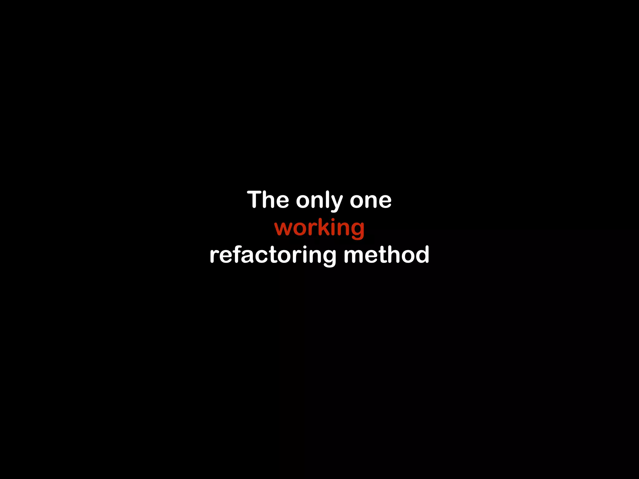 The only one 
working 
refactoring method 
 