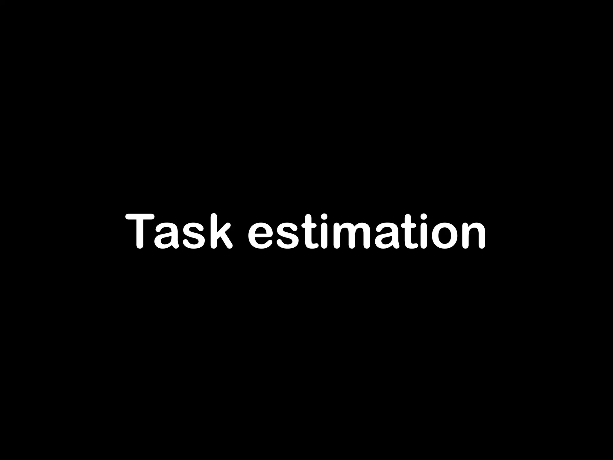 Task estimation 
 