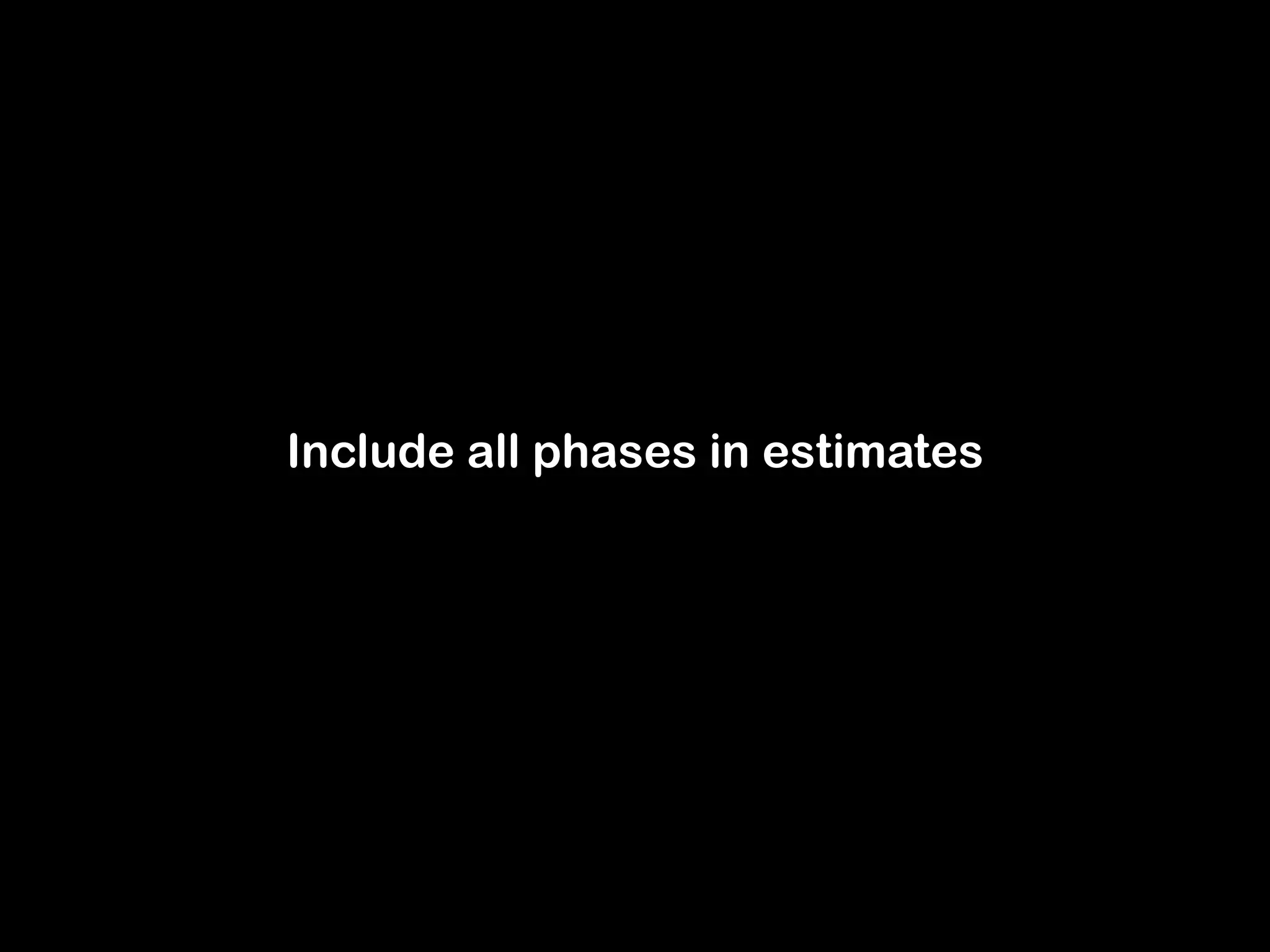 Include all phases in estimates 
 
