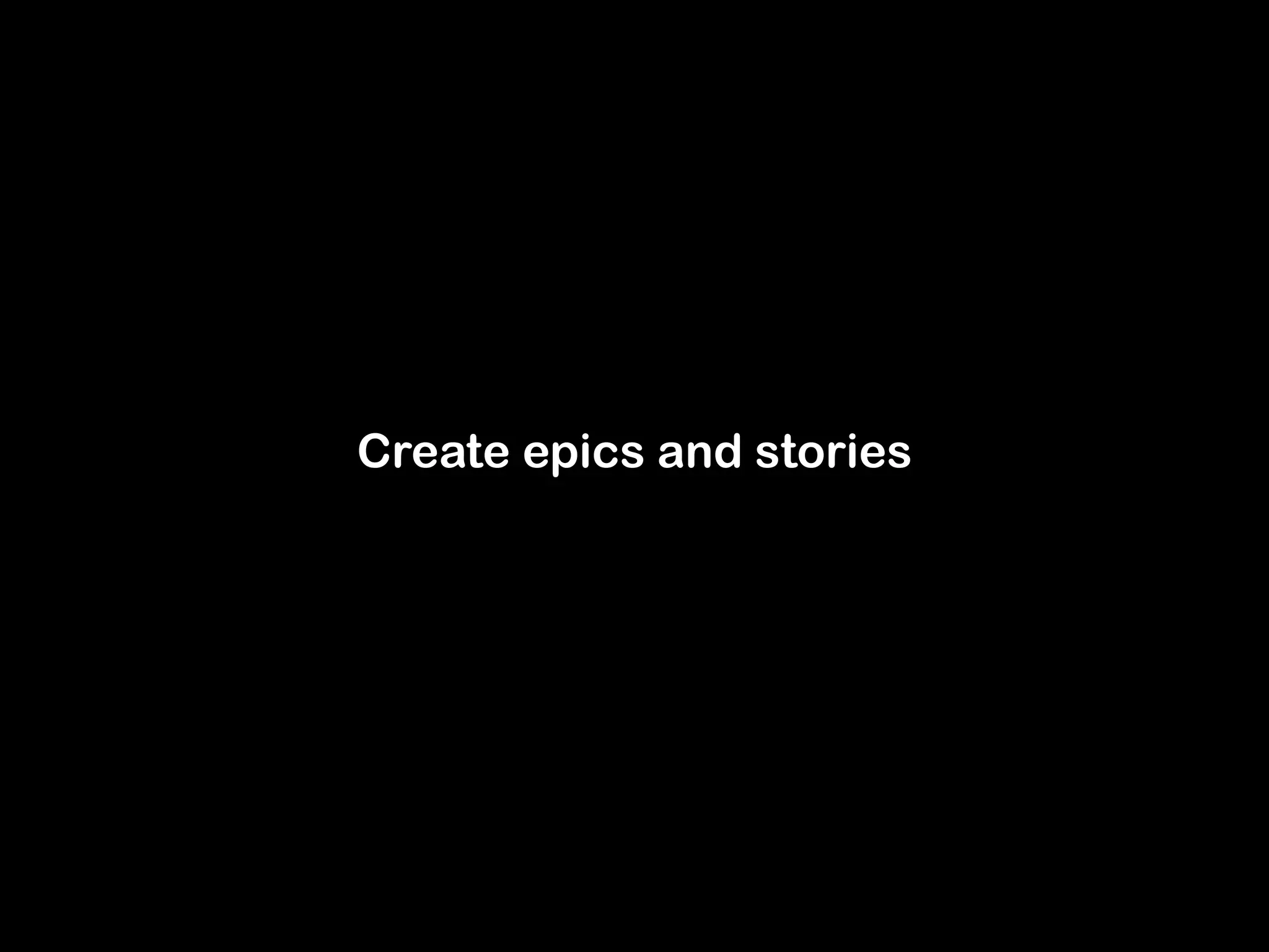 Create epics and stories 
 