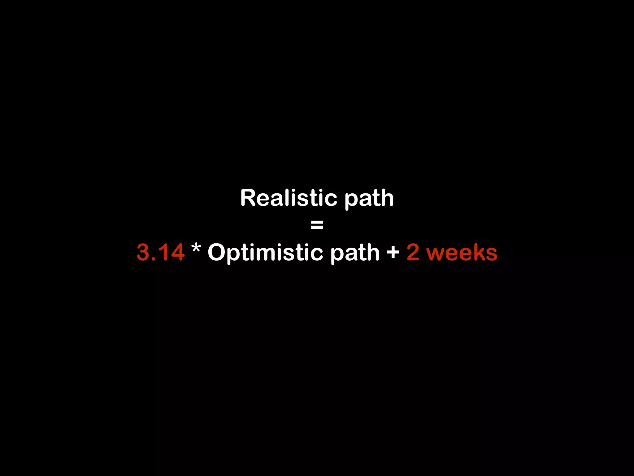 Realistic path 
= 
3.14 * Optimistic path + 2 weeks 
 
