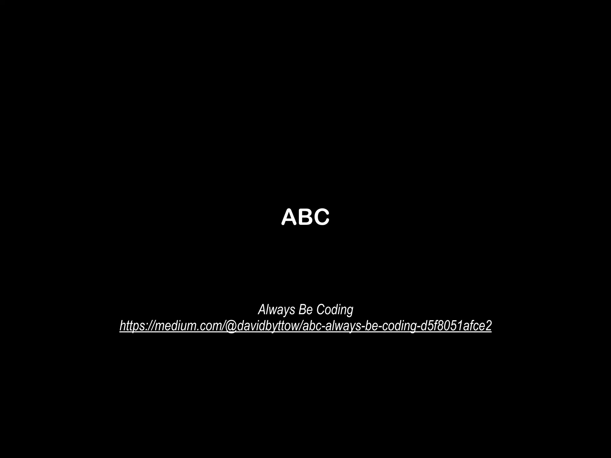 ABC 
Always Be Coding 
https://medium.com/@davidbyttow/abc-always-be-coding-d5f8051afce2 
 