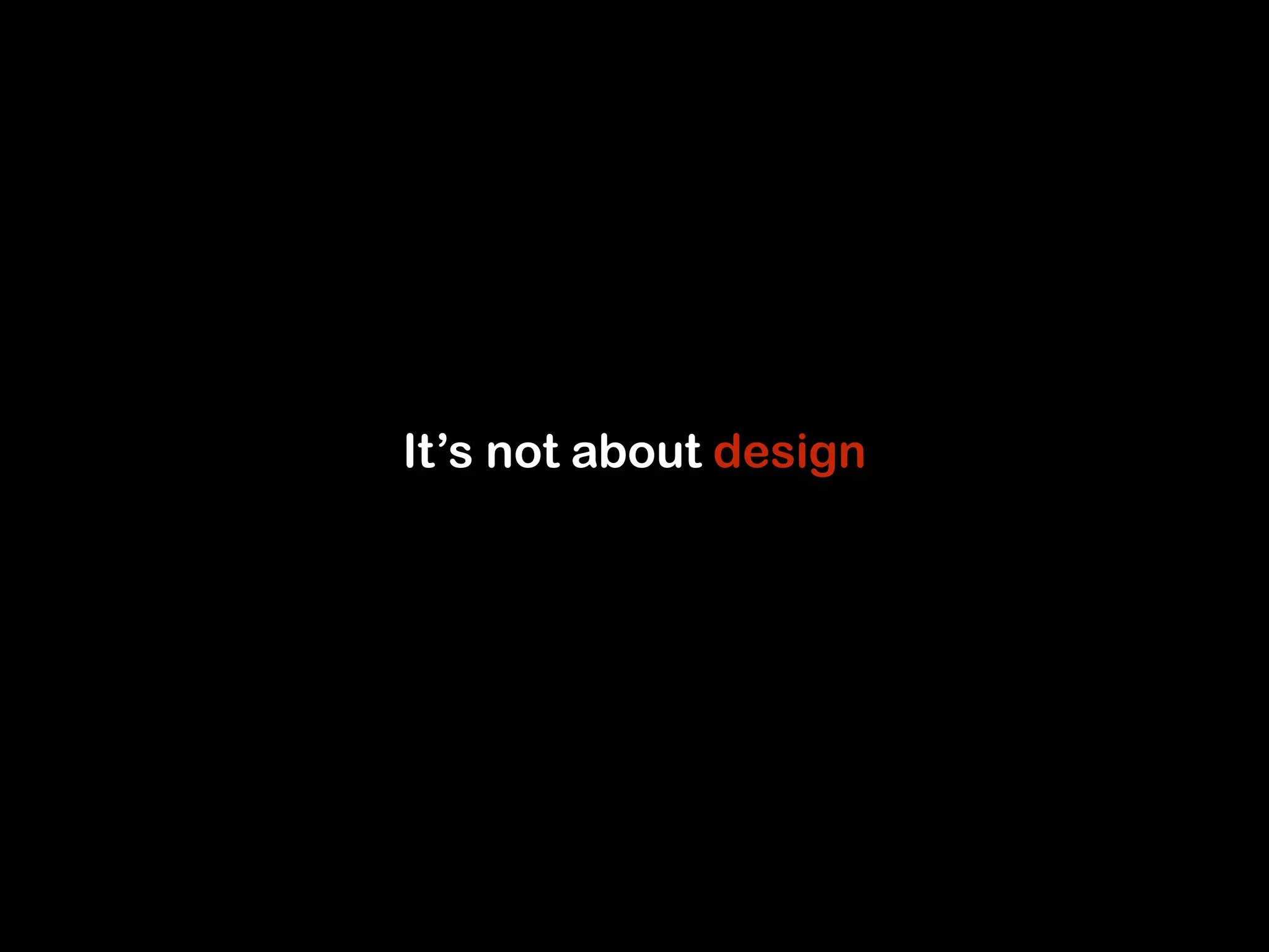 It’s not about design 
 