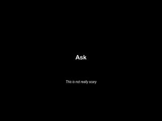 Ask 
This is not really scary 
 