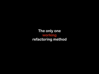 The only one 
working 
refactoring method 
 