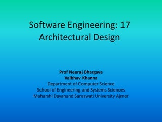 Software Engineering: 17
Architectural Design
Prof Neeraj Bhargava
Vaibhav Khanna
Department of Computer Science
School of Engineering and Systems Sciences
Maharshi Dayanand Saraswati University Ajmer
 