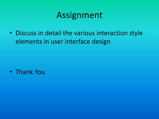 Assignment
• Discuss in detail the various interaction style
elements in user interface design
• Thank You
 