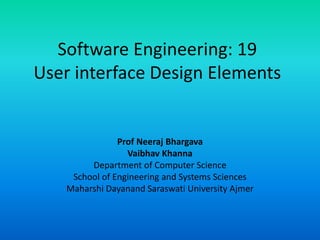 Software Engineering: 19
User interface Design Elements
Prof Neeraj Bhargava
Vaibhav Khanna
Department of Computer Science
School of Engineering and Systems Sciences
Maharshi Dayanand Saraswati University Ajmer
 