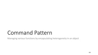 Command Pattern
Managing various functions by encapsulating heterogeneity in an object
150
 