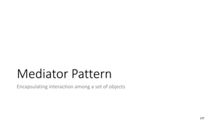 Mediator Pattern
Encapsulating interaction among a set of objects
177
 