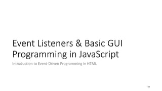 Event Listeners & Basic GUI
Programming in JavaScript
Introduction to Event-Driven Programming in HTML
54
 