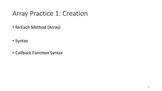 Array Practice 1: Creation
• forEach Method (Array)
• Syntax
• Callback Function Syntax
82
 