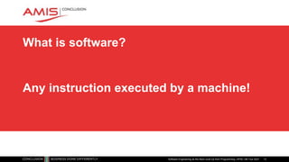 What is software?
Any instruction executed by a machine!
Software Engineering as the Next Level Up from Programming | APAC GB Tour 2021 13
 