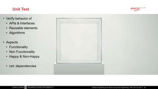 Software Engineering as the Next Level Up from Programming | APAC GB Tour 2021
Unit Test
• Verify behavior of
• APIs & Interfaces
• Reusable elements
• Algorithms
• Aspects
• Functionality
• Non Functionality
• Happy & Non-Happy
• not: dependencies
28
 