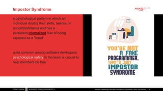 Impostor Syndrome
a psychological pattern in which an
individual doubts their skills, talents, or
accomplishments and has a
persistent internalized fear of being
exposed as a "fraud“
quite common among software developers
psychological safety in the team is crucial to
help members be free
Software Engineering as the Next Level Up from Programming | APAC GB Tour 2021 49
 