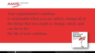 Your organization’s codebase
is sustainable when you are able to change all of
the things that you ought to change, safely, and
can do so for
the life of your codebase.
Software Engineering as the Next Level Up from Programming | APAC GB Tour 2021 5
 