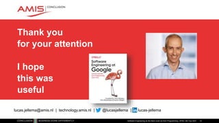 Thank you
for your attention
I hope
this was
useful
Software Engineering as the Next Level Up from Programming | APAC GB Tour 2021
lucas.jellema@amis.nl | technology.amis.nl | @lucasjellema | lucas-jellema
72
 