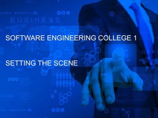 SOFTWARE ENGINEERING COLLEGE 1
SETTING THE SCENE
 