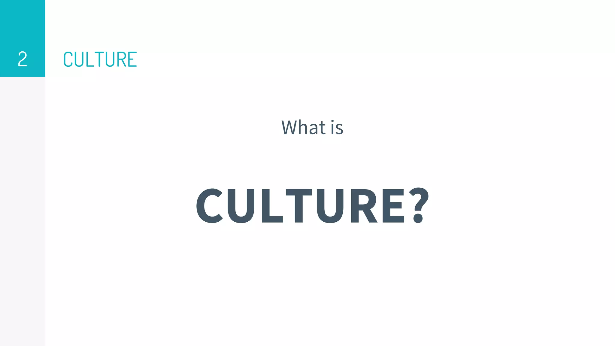 2 CULTURE
What is
CULTURE?
 