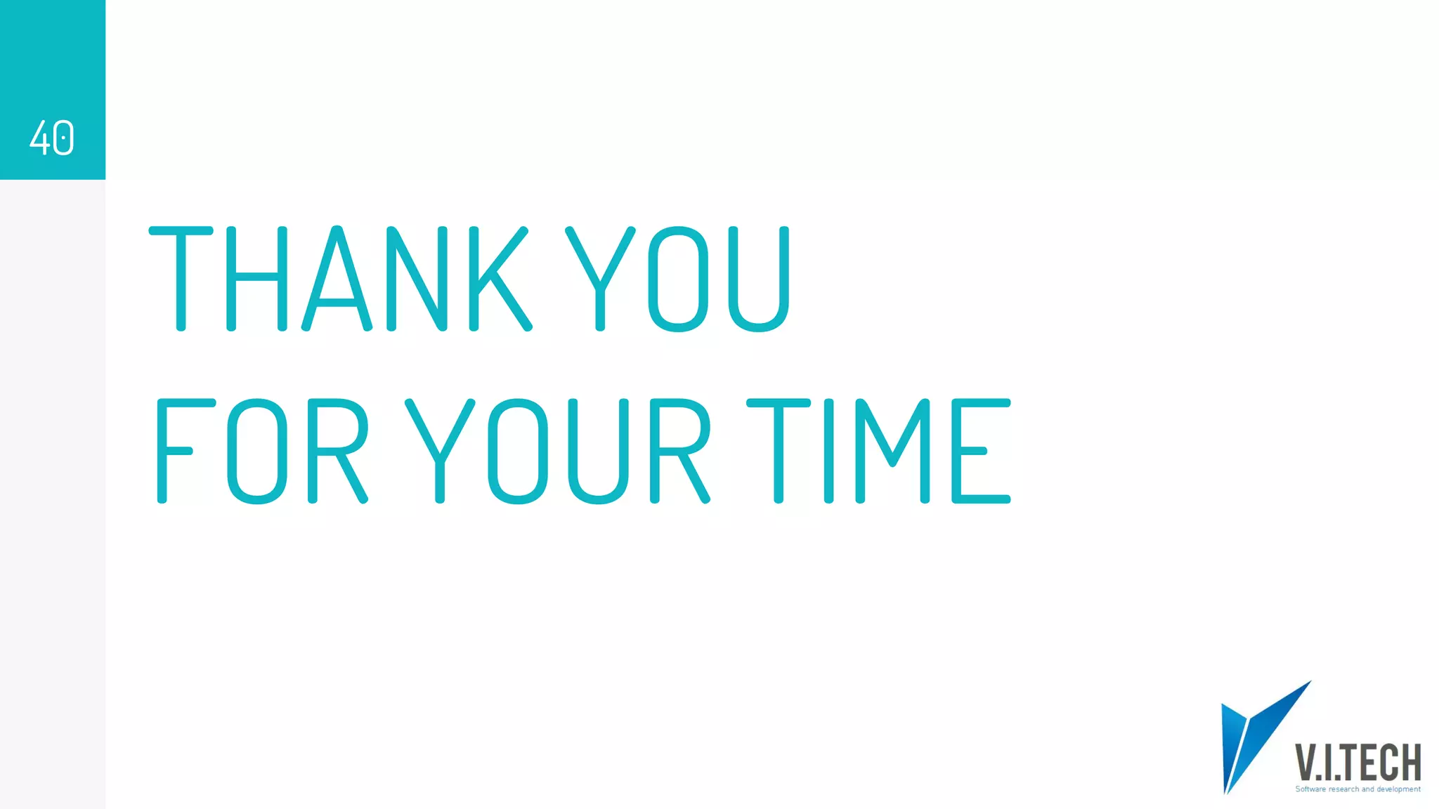 THANK YOU
FOR YOUR TIME
40
 
