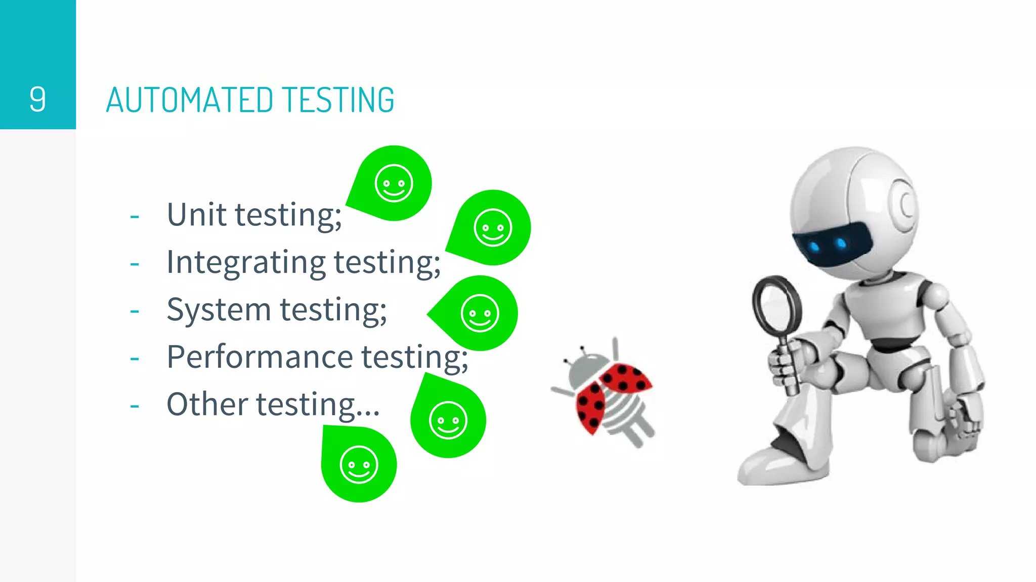 AUTOMATED TESTING
- Unit testing;
- Integrating testing;
- System testing;
- Performance testing;
- Other testing...
9
 
