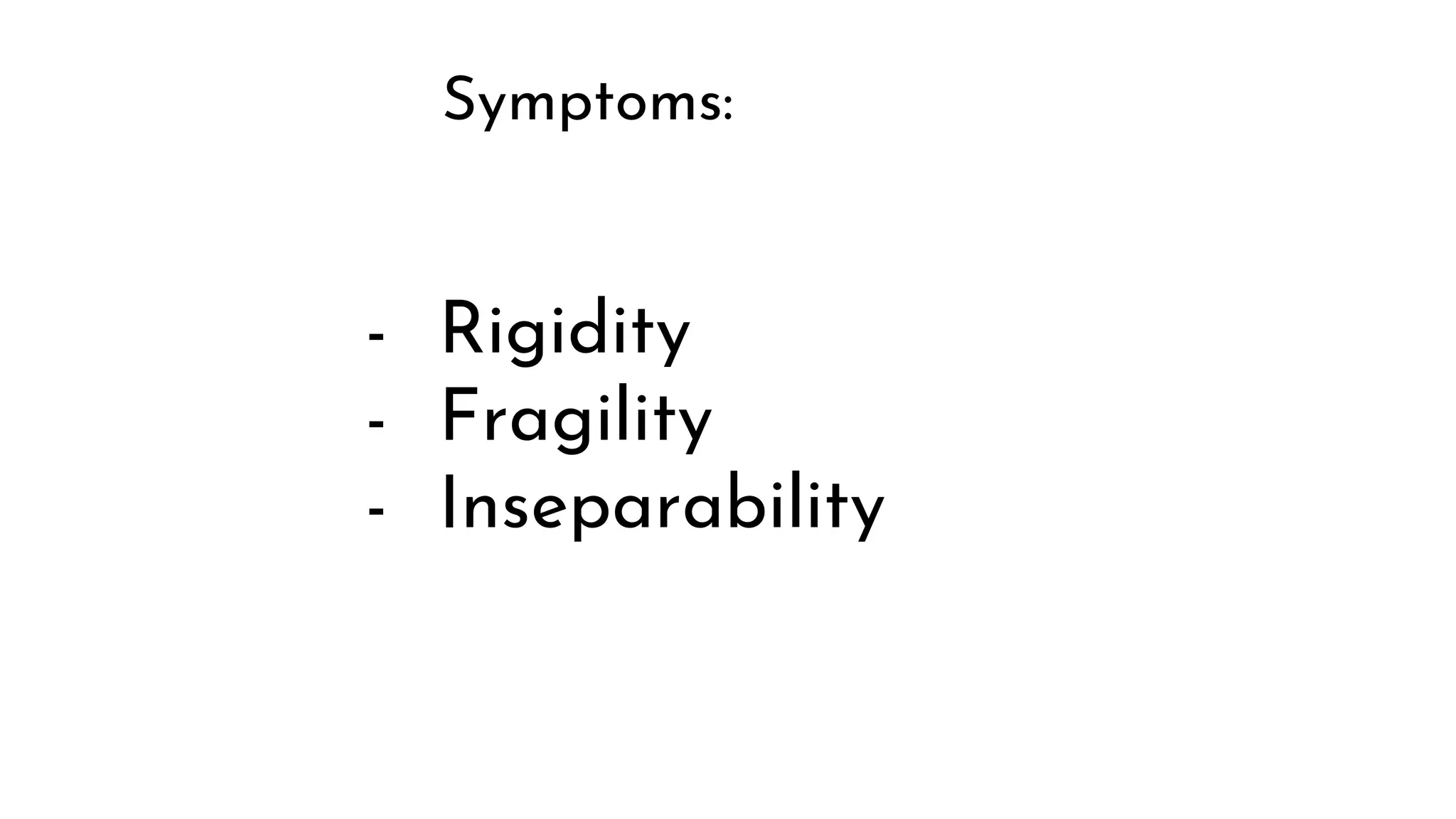 - Rigidity
- Fragility
- Inseparability
Symptoms: