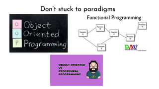 Don’t stuck to paradigms
 