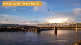 In other words things that fail
 