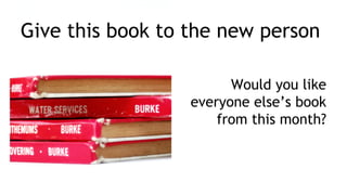 Give this book to the new person
Would you like
everyone else’s book
from this month?
 
